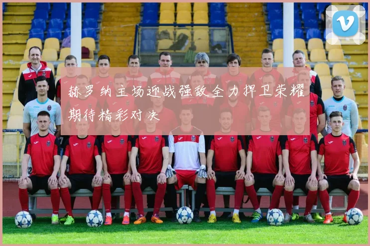 赫罗纳主场迎战强敌全力捍卫荣耀期待精彩对决