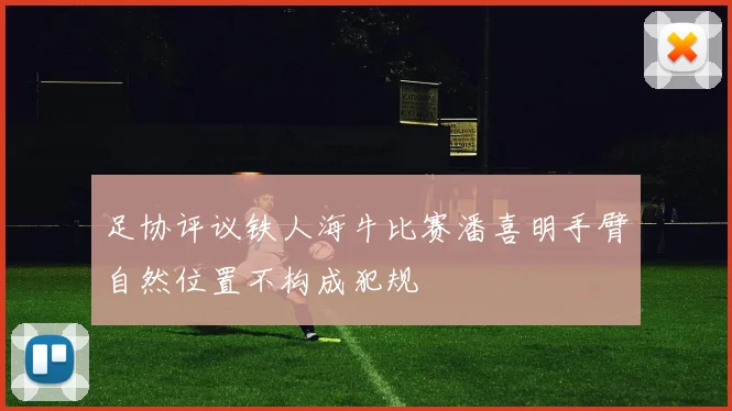 足协评议铁人海牛比赛潘喜明手臂自然位置不构成犯规